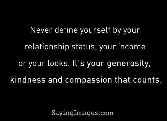 Never define yourself by your relationship status, your income or your looks