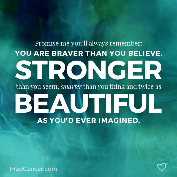 inspirational cancer quote you are braver than you believe, stronger than you seem