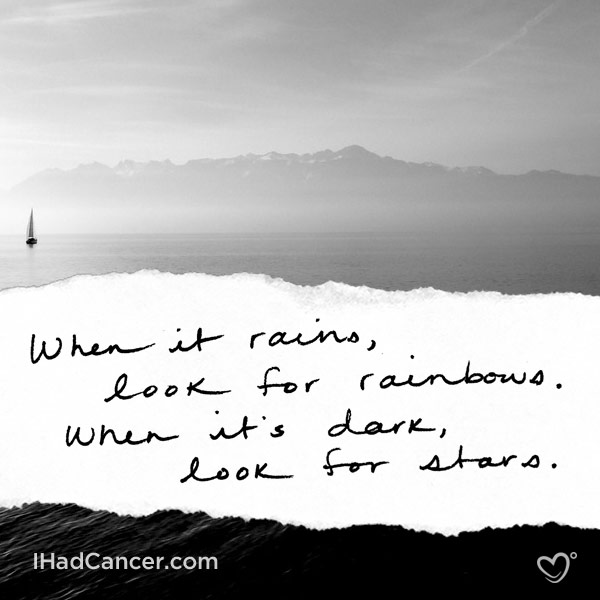 inspirational cancer quote when it rains look for rainbows when its dark look for stars