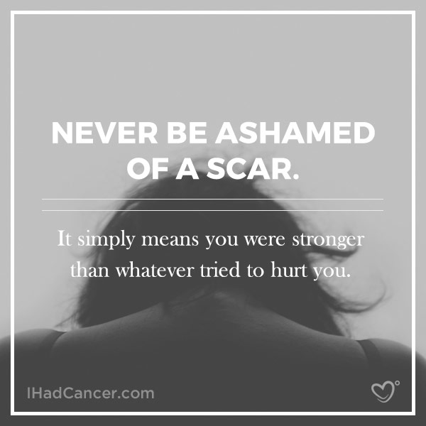 inspirational cancer quote never be ashamed of a scar