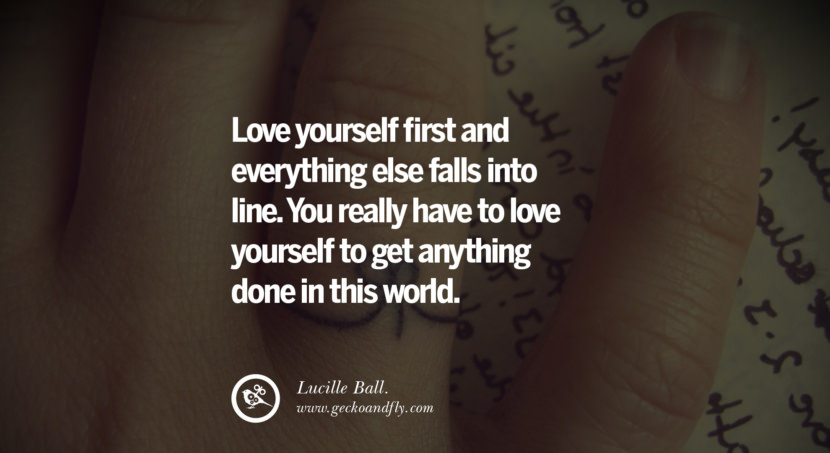quotes about love Love yourself first and everything else falls into line. You really have to love yourself to get anything done in this world. - Lucille Ball. instagram pinterest facebook twitter tumblr quotes life funny best inspirational