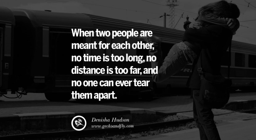 quotes about love When two people are meant for each other, no time is too long, no distance is too far, and no one can ever tear them apart. - Denisha Hudson instagram pinterest facebook twitter tumblr quotes life funny best inspirational