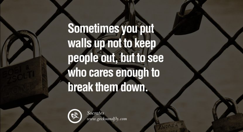 quotes about love Sometimes you put walls up not to keep people out, but to see who cares enough to break them down. - Socrates instagram pinterest facebook twitter tumblr quotes life funny best inspirational