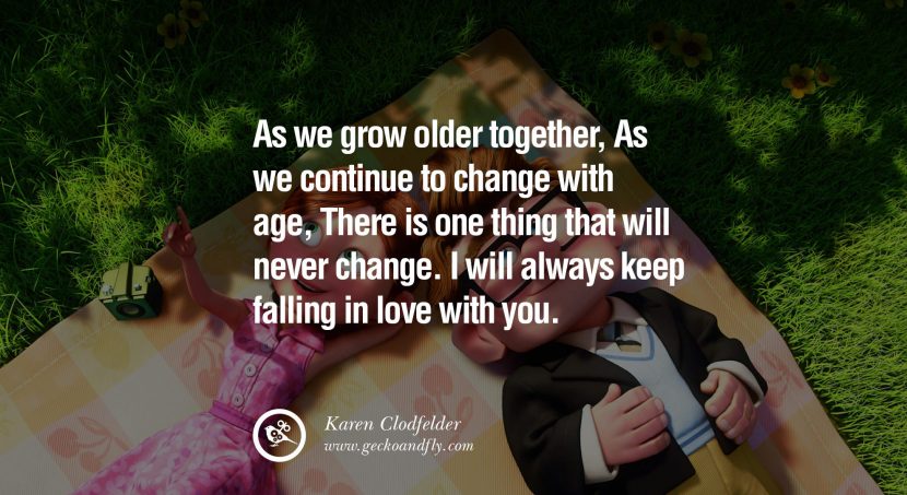quotes about love As we grow older together, As we continue to change with age, There is one thing that will never change. I will always keep falling in love with you. - Karen Clodfelder instagram pinterest facebook twitter tumblr quotes life funny best inspirational