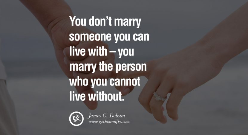 quotes about love You don't marry someone you can live with – you marry the person who you cannot live without. - James C. Dobson instagram pinterest facebook twitter tumblr quotes life funny best inspirational
