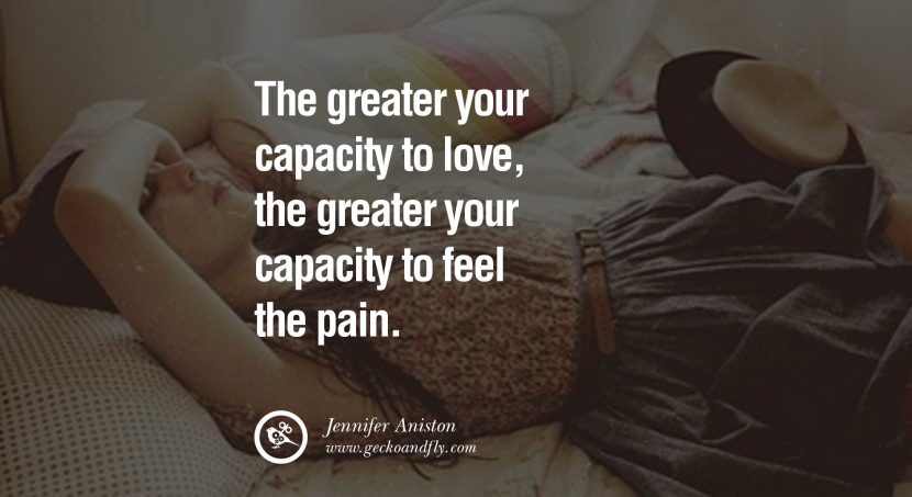 quotes about love The greater your capacity to love, the greater your capacity to feel the pain. - Jennifer Aniston instagram pinterest facebook twitter tumblr quotes life funny best inspirational