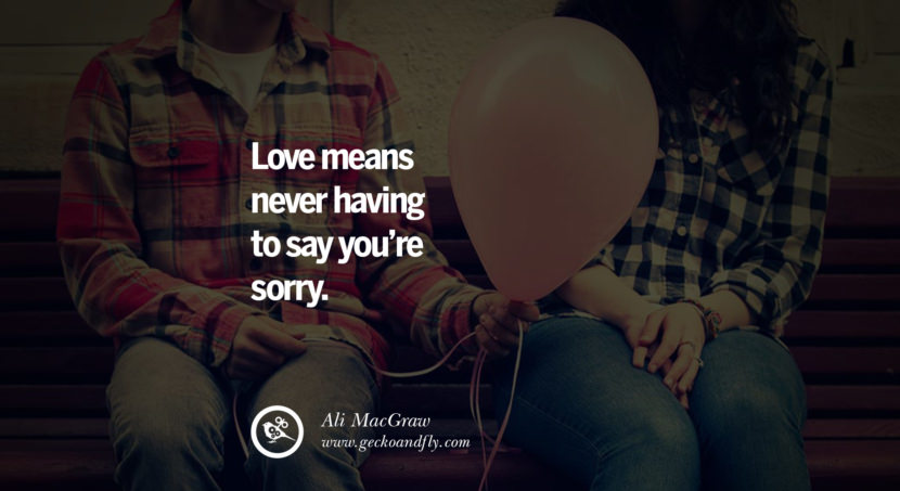 quotes about love Love means never having to say you’re sorry. - Ali MacGraw instagram pinterest facebook twitter tumblr quotes life funny best inspirational