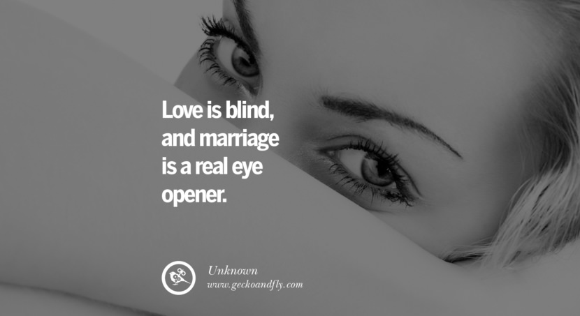 quotes about love Love is blind, and marriage is a real eye-opener. - Unknown instagram pinterest facebook twitter tumblr quotes life funny best inspirational