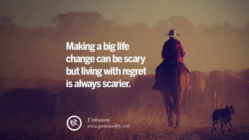 Making a big life change can be scary but living with regret is always scarier. - Unknown Quotes About Moving On And Letting Go Of Relationship And Love relationship love breakup instagram pinterest facebook twitter tumblr