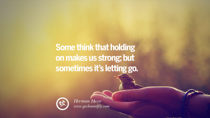Some think that holding on makes us strong; but sometimes it’s letting go. - Herman Hesse Quotes About Moving On And Letting Go Of Relationship And Love relationship love breakup instagram pinterest facebook twitter tumblr