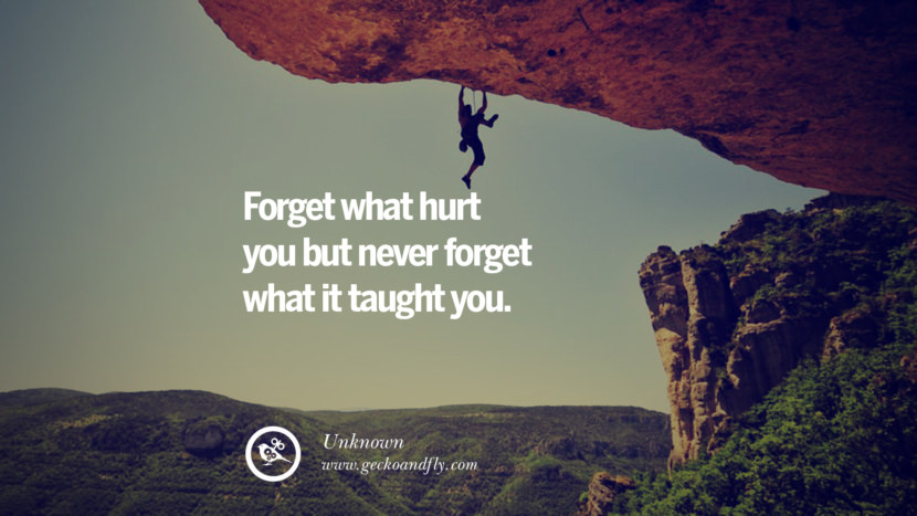Forget what hurt you but never forget what it taught you. - Unknown Quotes About Moving On And Letting Go Of Relationship And Love relationship love breakup instagram pinterest facebook twitter tumblr