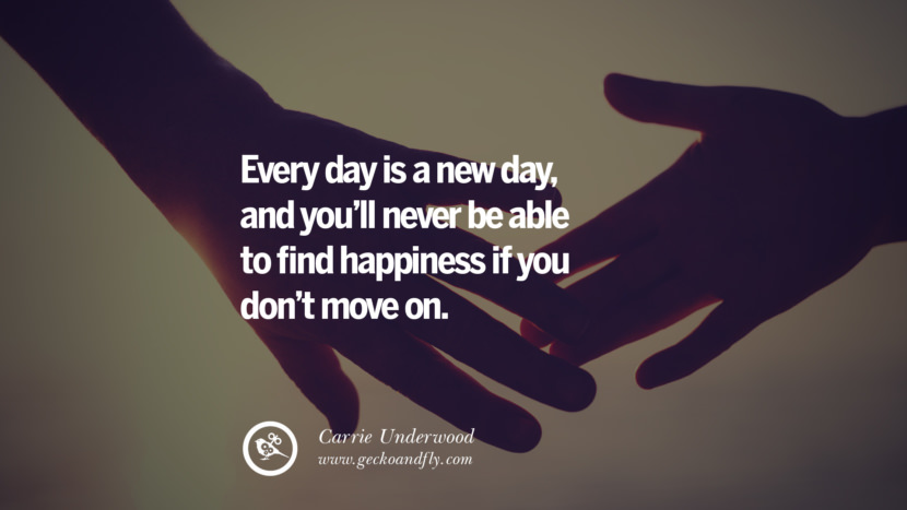 Every day is a new day, and you'll never be able to find happiness if you don't move on. - Carrie Underwood Quotes About Moving On And Letting Go Of Relationship And Love relationship love breakup instagram pinterest facebook twitter tumblr