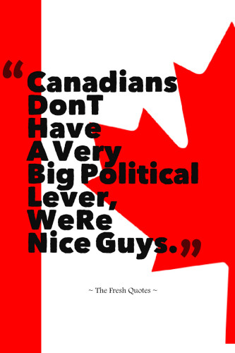 Canadians Don’T Have A Very Big Political LeverWe’Re Nice Guys. »  Paul Henderson