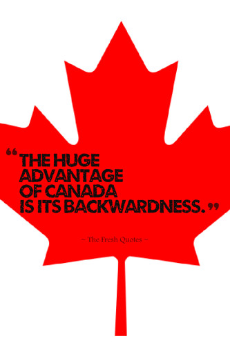 The Huge Advantage Of Canada Is Its Backwardness. »  Marshall McLuhan