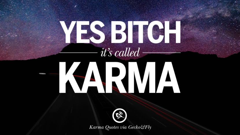Yes bitch, it's called karma
