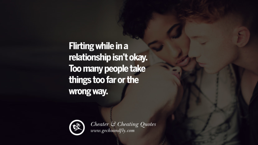 Flirting while in a relationship isn't okay. Too many people take things too far or the wrong way. best tumblr quotes instagram pinterest Inspiring cheating men cheater boyfriend liar husband