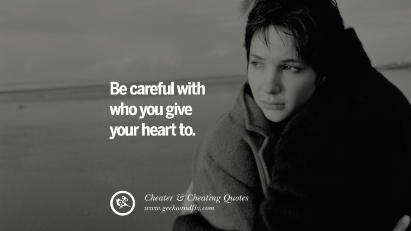 Be careful with who you give your heart to. best tumblr quotes instagram pinterest Inspiring cheating men cheater boyfriend liar husband