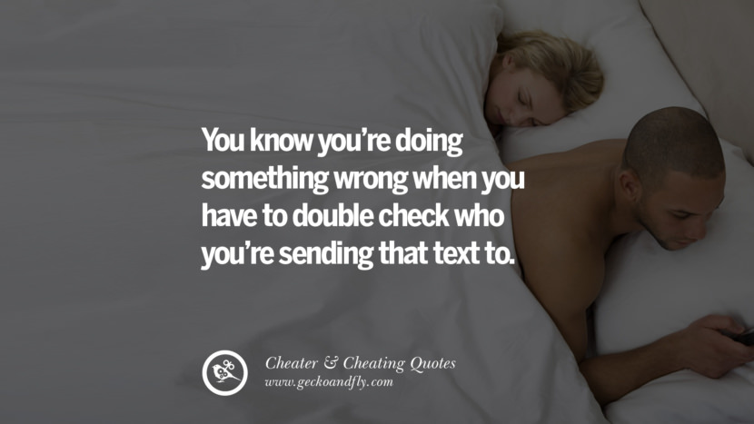 You know you're doing something wrong when you have to double check who you're sending that text to. best tumblr quotes instagram pinterest Inspiring cheating men cheater boyfriend liar husband