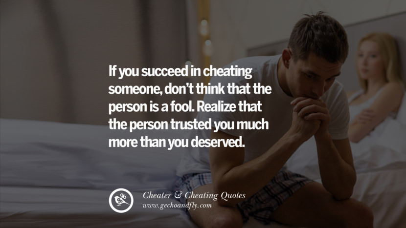 If you succeed in cheating someonedon't think that the person is a fool. Realize that the person trusted you much more than you deserved. best tumblr quotes instagram pinterest Inspiring cheating men cheater boyfriend liar husband