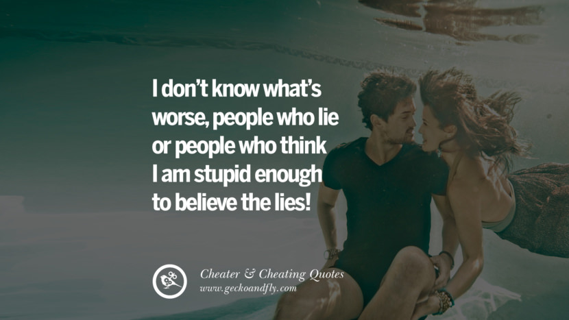 I don't know what's worsepeople who lie or people who think I am stupid enough to believe the lies! best tumblr quotes instagram pinterest Inspiring cheating men cheater boyfriend liar husband