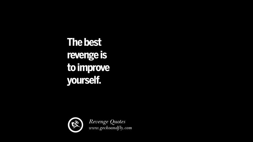 The best revenge is to improve yourself. Best Quotes about Revenge Relationship breakup karma
