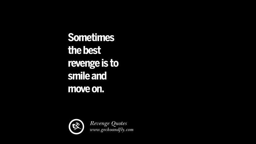 Sometimes the best revenge is to smile and move on. Best Quotes about Revenge Relationship breakup karma