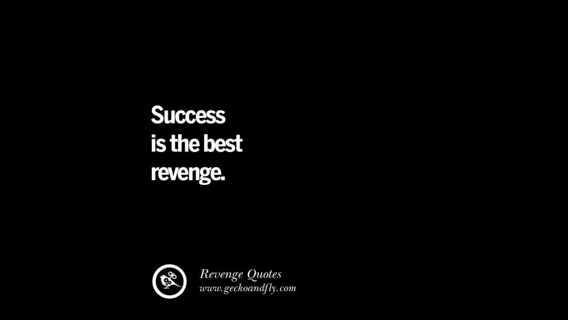 Success is the best revenge. Best Quotes about Revenge Relationship breakup karma