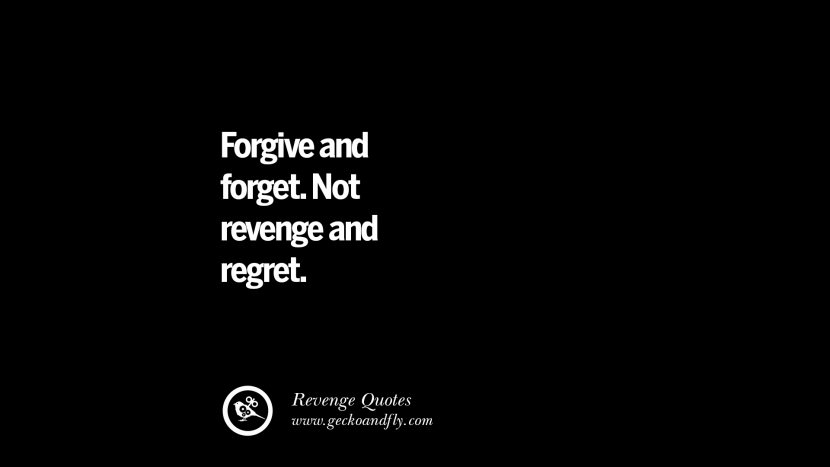 Forgive and forget. Not revenge and regret. Best Quotes about Revenge Relationship breakup karma