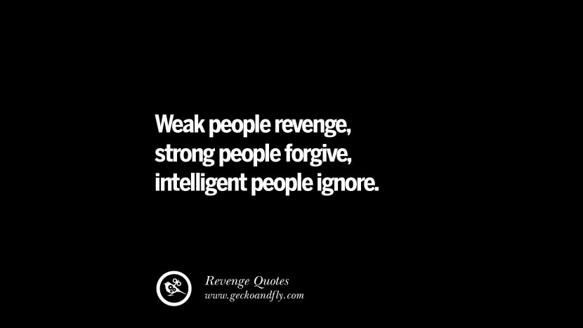 Weak people revengestrong people forgiveintelligent people ignore. Best Quotes about Revenge Relationship breakup karma