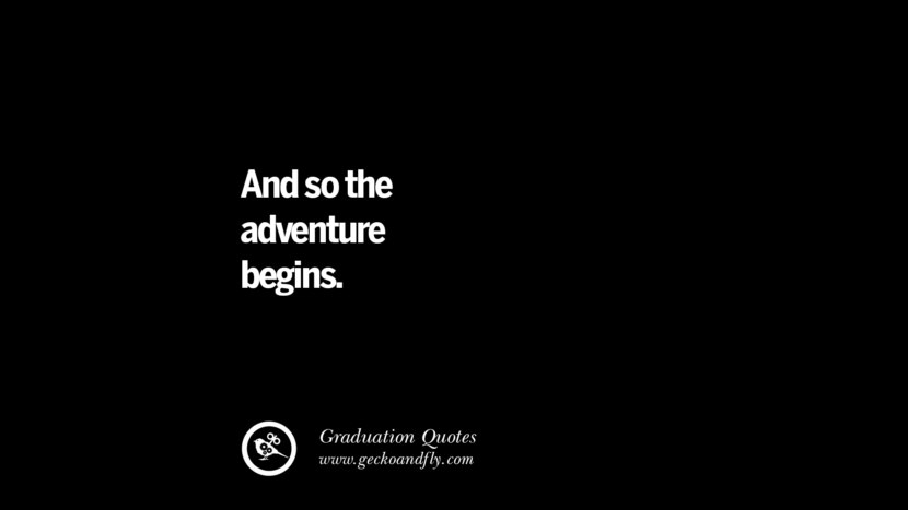 And so the adventure begins. Inspirational Quotes on Graduation For High School And College
