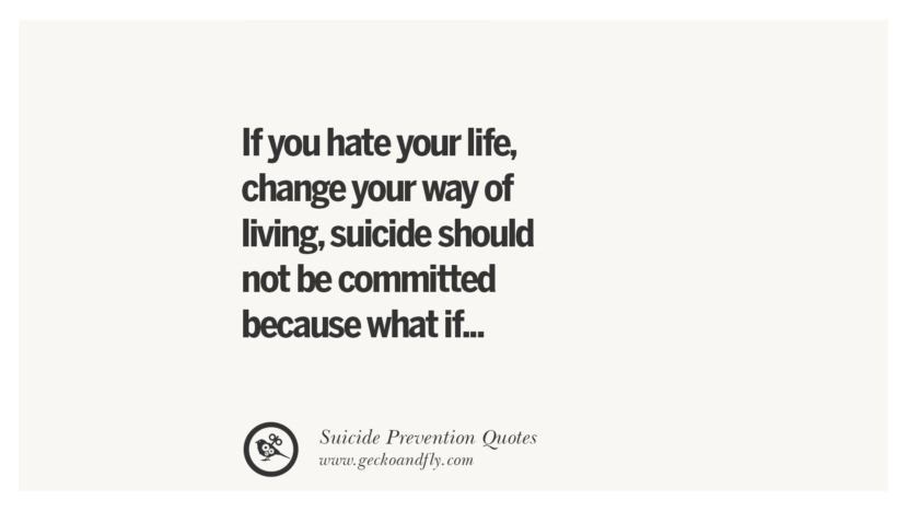 If you hate your lifechange your way of livingsuicide should not be committed because what if... Helpful Quotes On Suicidal IdeationThoughts And Prevention Instagram Pinterest Facebook Depression sign hotline easiest way to commit suicide die painless