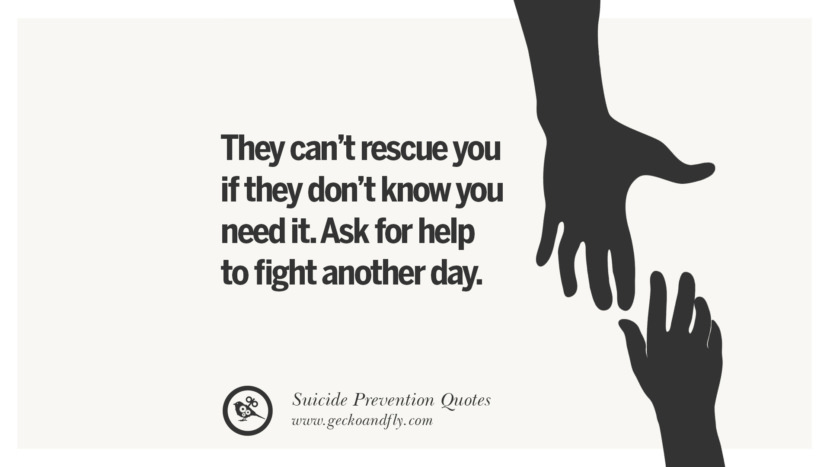They can't rescue you if they don't know you need it. Ask for help to fight another day. Helpful Quotes On Suicidal IdeationThoughts And Prevention Instagram Pinterest Facebook Depression sign hotline easiest way to commit suicide die painless