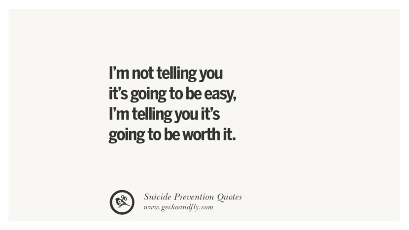 I'm not telling you it's going to be easyI'm telling you it's going to be worth it. Helpful Quotes On Suicidal IdeationThoughts And Prevention Instagram Pinterest Facebook Depression sign hotline easiest way to commit suicide die painless