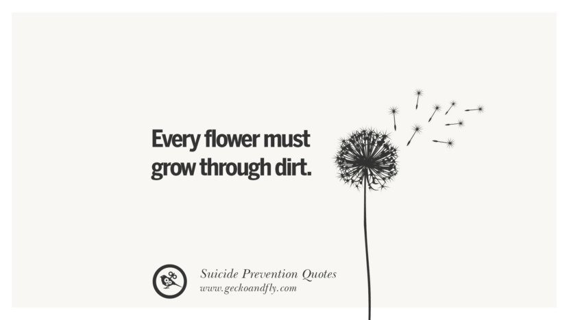 Every flower must grow through dirt. Helpful Quotes On Suicidal IdeationThoughts And Prevention Instagram Pinterest Facebook Depression sign hotline easiest way to commit suicide die painless