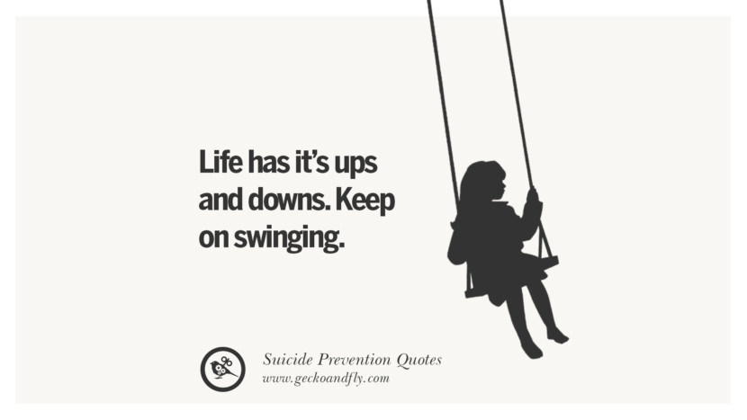 Life has it's ups and downs. Keep on swinging. Helpful Quotes On Suicidal IdeationThoughts And Prevention Instagram Pinterest Facebook Depression sign hotline easiest way to commit suicide die painless
