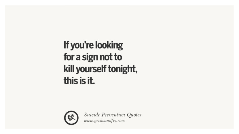 If you're looking for a sign not to kill yourself tonightthis is it. Helpful Quotes On Suicidal IdeationThoughts And Prevention Instagram Pinterest Facebook Depression sign hotline easiest way to commit suicide die painless