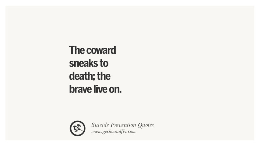 The coward sneaks to death; the brave live on. Helpful Quotes On Suicidal IdeationThoughts And Prevention Instagram Pinterest Facebook Depression sign hotline easiest way to commit suicide die painless