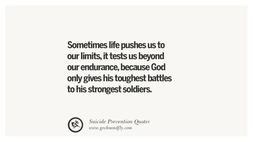 Sometimes life pushes us to our limitsit tests us beyond our endurancebecause God only gives his toughest battles to his strongest soldiers. Helpful Quotes On Suicidal IdeationThoughts And Prevention Instagram Pinterest Facebook Depression sign hotline easiest way to commit suicide die painless