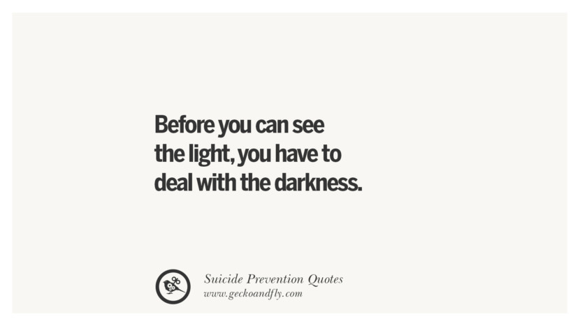 Before you can see the lightyou have to deal with the darkness. Helpful Quotes On Suicidal IdeationThoughts And Prevention Instagram Pinterest Facebook Depression sign hotline easiest way to commit suicide die painless