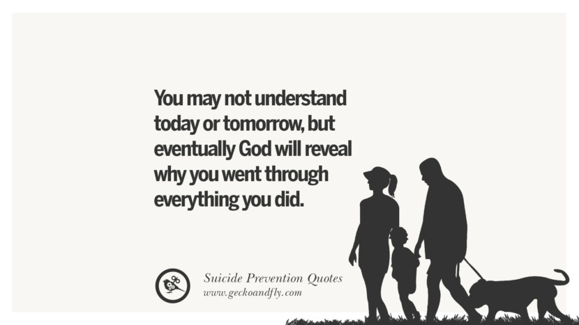 You may not understand today or tomorrowbut eventually God will reveal why you went through everything you did. Helpful Quotes On Suicidal IdeationThoughts And Prevention Instagram Pinterest Facebook Depression sign hotline easiest way to commit suicide die painless