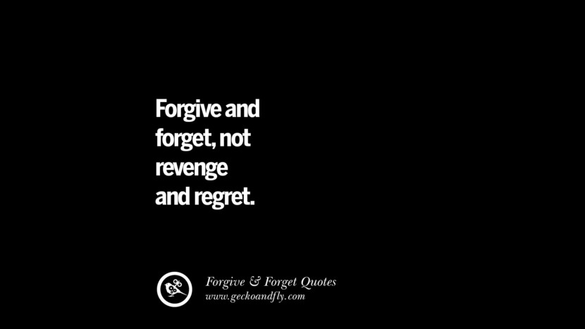 Forgive and forget, not revenge and regret. Quotes On Forgive And Forget When Someone Hurts You In A Relationship