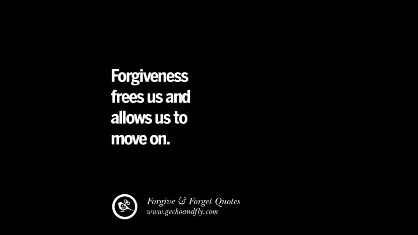 Forgiveness frees us and allows us to move on. Quotes On Forgive And Forget When Someone Hurts You In A Relationship