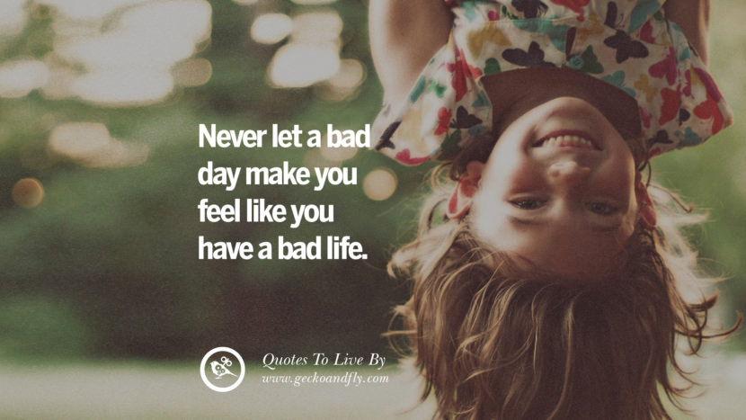 Never let a bad day make you feel like you have a bad life. Life Lesson Quotes You Should Adopt in Your Everyday Life PinterestTumblrInstagram and Facebook