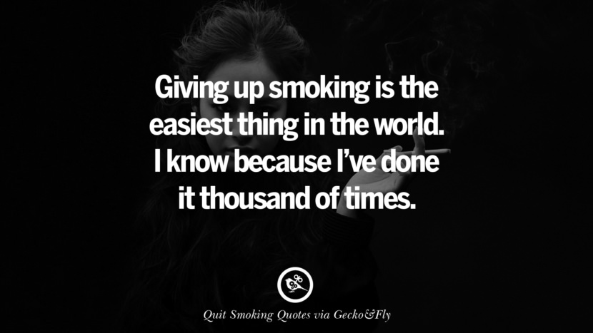 Giving up smoking is the easiest thing in the world. I know because I've done it thousand of times. Motivational Slogans To Help You Quit Smoking And Stop Lungs Cancer