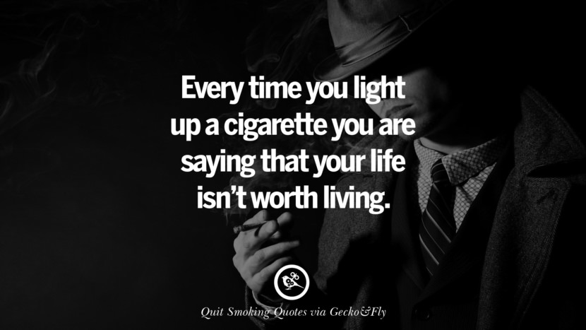 Every time you light up a cigarette you are saying that your life isn't worth living. Motivational Slogans To Help You Quit Smoking And Stop Lungs Cancer