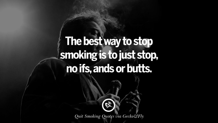 The best way to stop smoking is to just stopno ifsands or butts. Motivational Slogans To Help You Quit Smoking And Stop Lungs Cancer