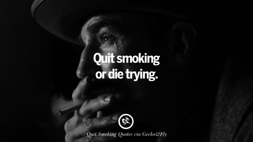 Quit smoking or die trying. Motivational Slogans To Help You Quit Smoking And Stop Lungs Cancer