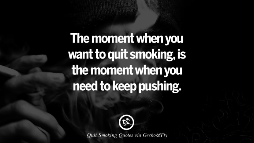 The moment when you want to quit smokingis the moment when you need to keep pushing. Motivational Slogans To Help You Quit Smoking And Stop Lungs Cancer