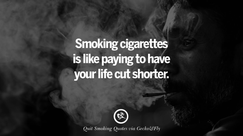 Smoking cigarettes is like paying to have your life cut shorter. Motivational Slogans To Help You Quit Smoking And Stop Lungs Cancer