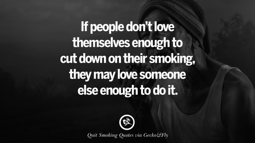 If people don't love themselves enough to cut down on their smokingthey may love someone else enough to do it. Motivational Slogans To Help You Quit Smoking And Stop Lungs Cancer